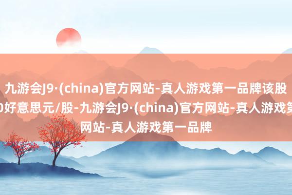 九游会J9·(china)官方网站-真人游戏第一品牌该股报27.80好意思元/股-九游会J9·(china)官方网站-真人游戏第一品牌