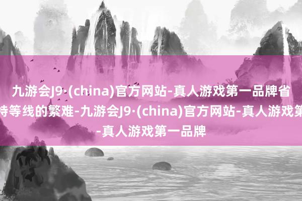 九游会J9·(china)官方网站-真人游戏第一品牌省去购买特等线的繁难-九游会J9·(china)官方网站-真人游戏第一品牌