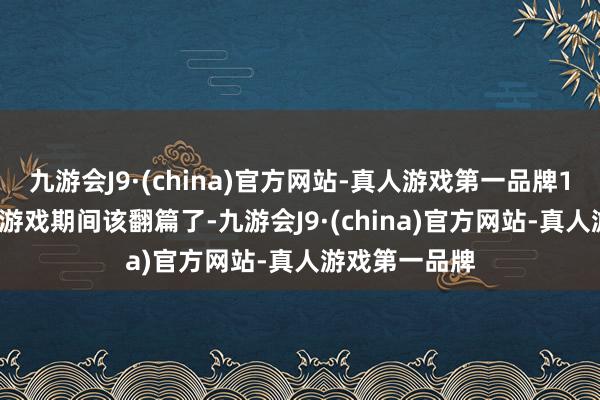 九游会J9·(china)官方网站-真人游戏第一品牌120 帧的高帧游戏期间该翻篇了-九游会J9·(china)官方网站-真人游戏第一品牌