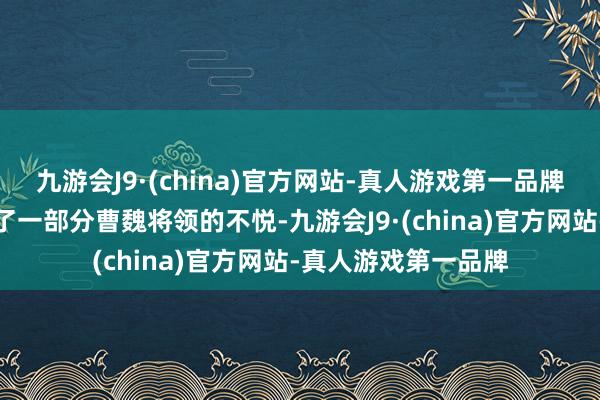 九游会J9·(china)官方网站-真人游戏第一品牌司马家的擅权引起了一部分曹魏将领的不悦-九游会J9·(china)官方网站-真人游戏第一品牌